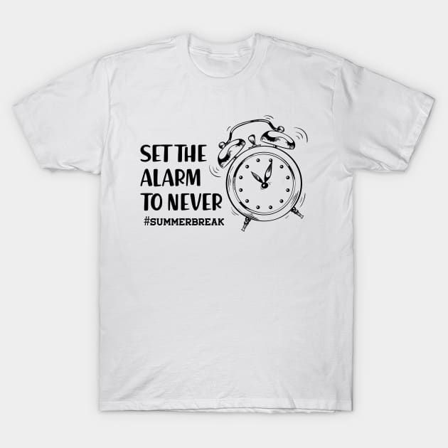 Summer Break - Set the alarm to never T-Shirt by KC Happy Shop